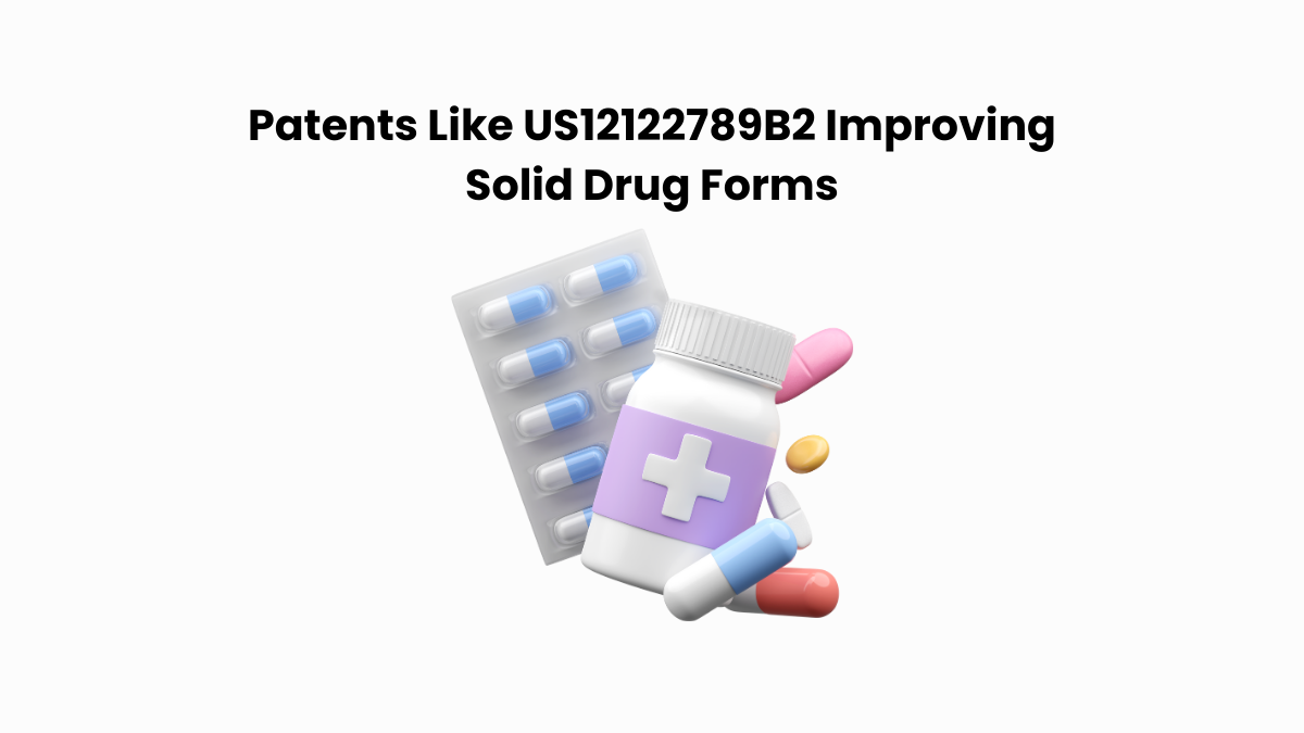 Patents Like US12122789B2 Improving Solid Drug Forms