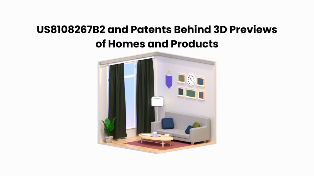 US8108267B2 and Patents Behind 3D Previews of Homes and Products